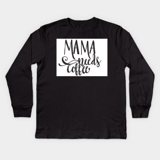 Mama Needs Coffee Kids Long Sleeve T-Shirt